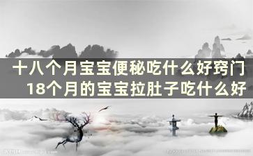 十八个月宝宝便秘吃什么好窍门 18个月的宝宝拉肚子吃什么好